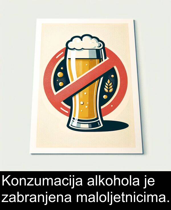 alkohola: Konzumacija alkohola je zabranjena maloljetnicima.