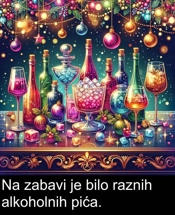 alkoholnih: Na zabavi je bilo raznih alkoholnih pića.