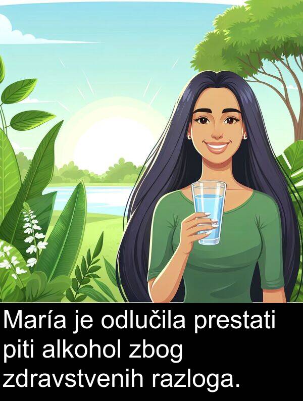 alkohol: María je odlučila prestati piti alkohol zbog zdravstvenih razloga.