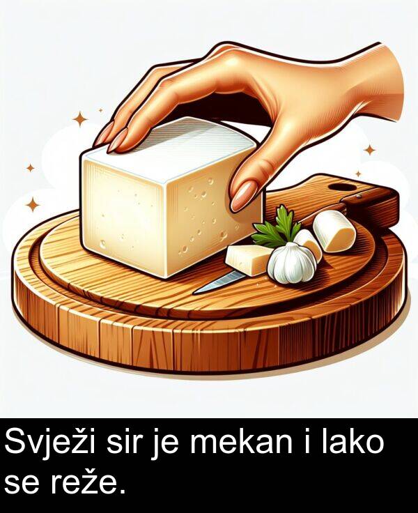 sir: Svježi sir je mekan i lako se reže.