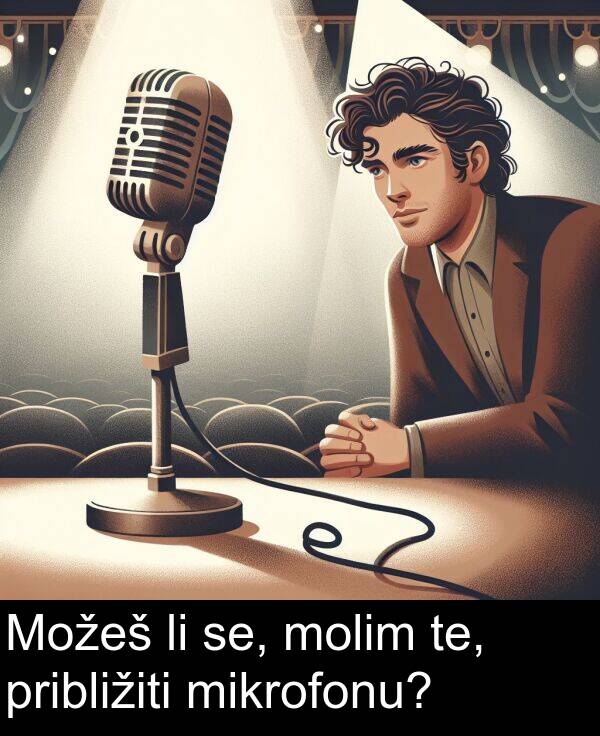 te: Možeš li se, molim te, približiti mikrofonu?