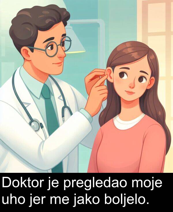 uho: Doktor je pregledao moje uho jer me jako boljelo.