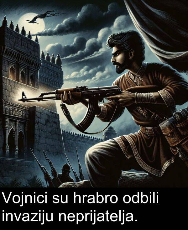hrabro: Vojnici su hrabro odbili invaziju neprijatelja.