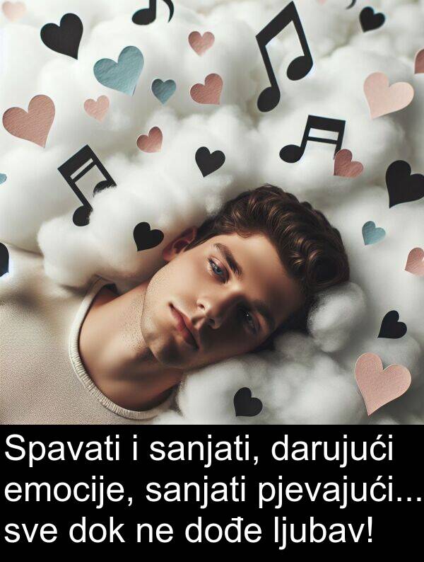 sanjati: Spavati i sanjati, darujući emocije, sanjati pjevajući... sve dok ne dođe ljubav!