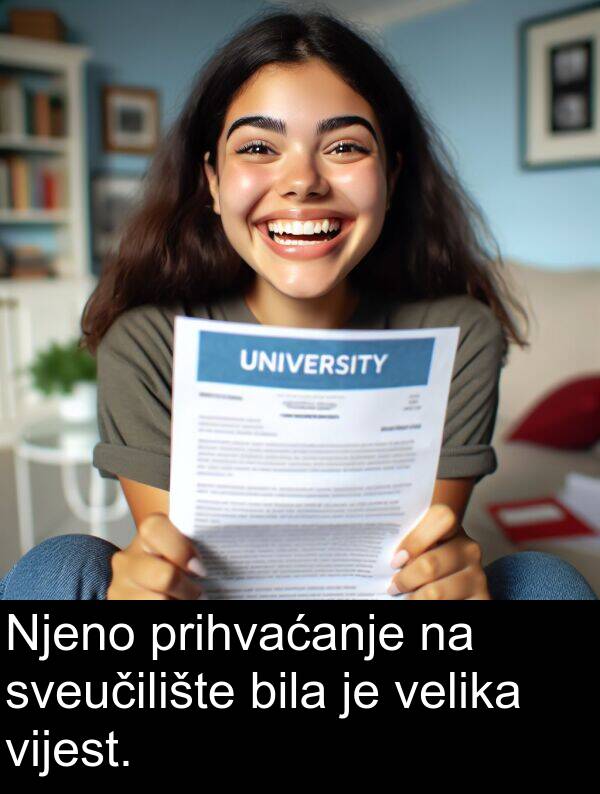 vijest: Njeno prihvaćanje na sveučilište bila je velika vijest.