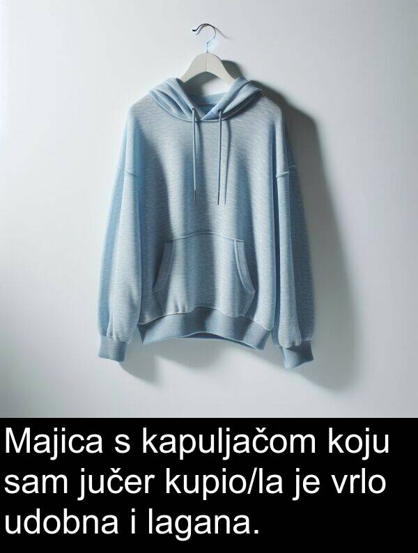 udobna: Majica s kapuljačom koju sam jučer kupio/la je vrlo udobna i lagana.