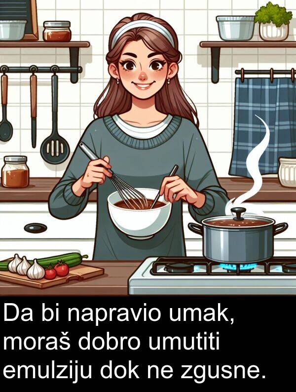 umutiti: Da bi napravio umak, moraš dobro umutiti emulziju dok ne zgusne.
