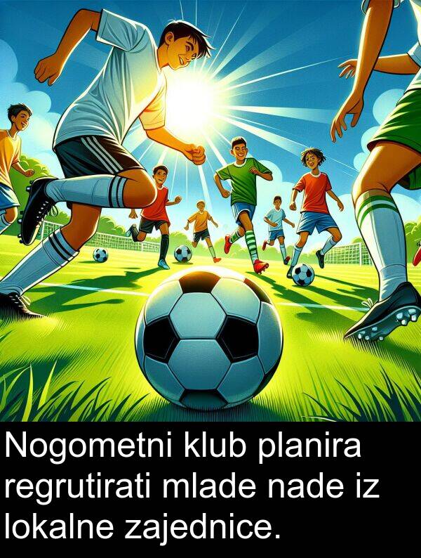 klub: Nogometni klub planira regrutirati mlade nade iz lokalne zajednice.