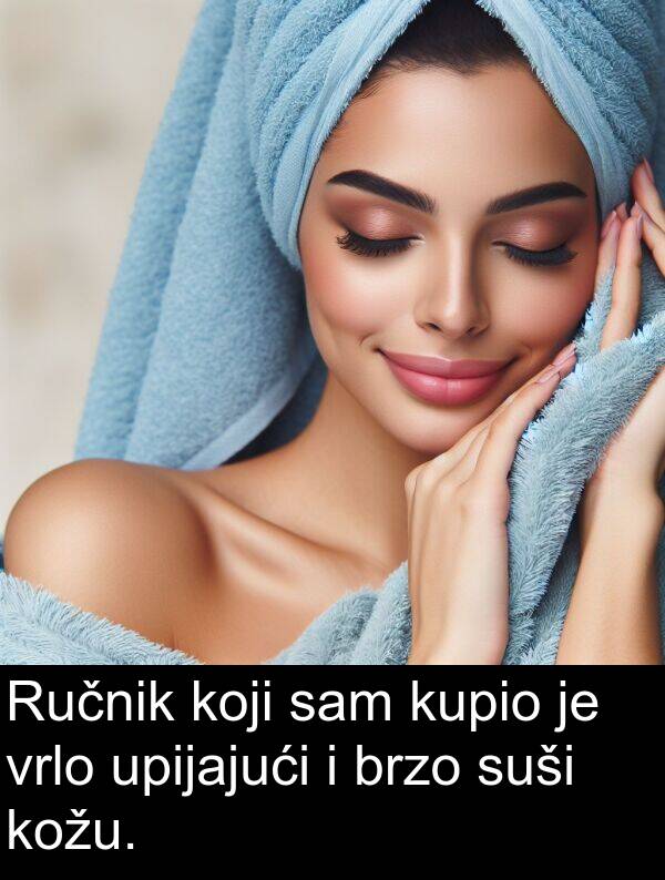 kupio: Ručnik koji sam kupio je vrlo upijajući i brzo suši kožu.