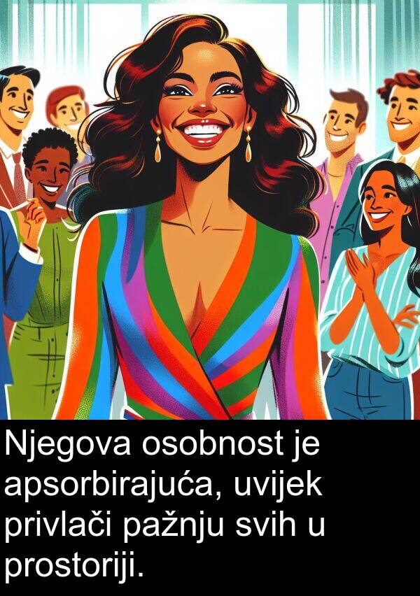 apsorbirajuća: Njegova osobnost je apsorbirajuća, uvijek privlači pažnju svih u prostoriji.