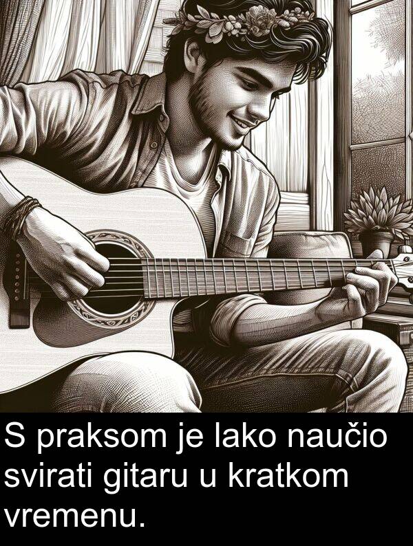 vremenu: S praksom je lako naučio svirati gitaru u kratkom vremenu.