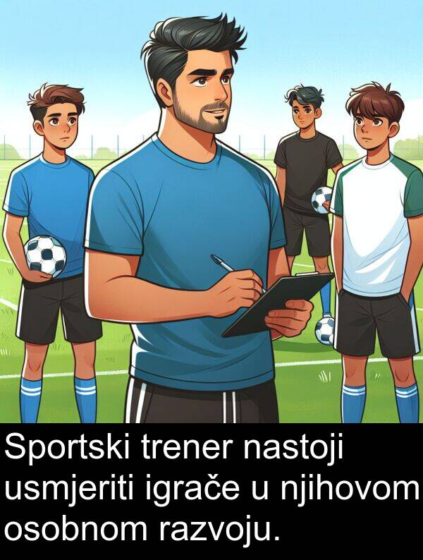 igrače: Sportski trener nastoji usmjeriti igrače u njihovom osobnom razvoju.