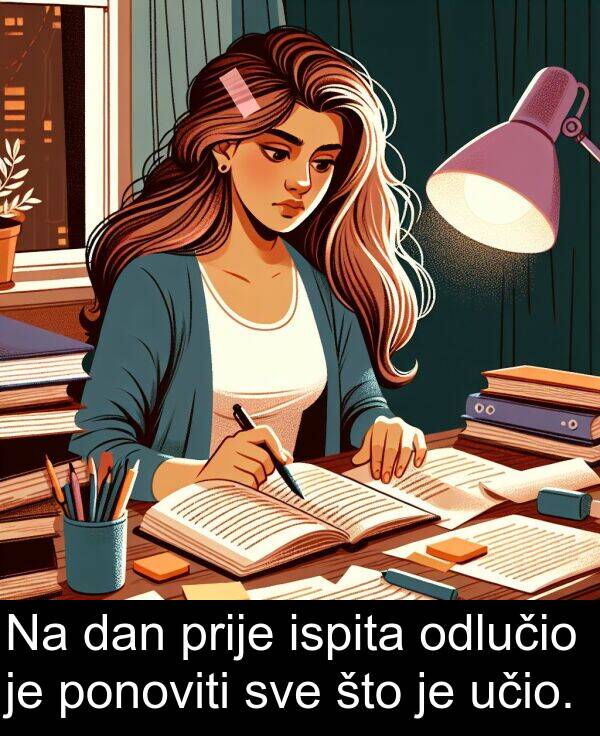 ispita: Na dan prije ispita odlučio je ponoviti sve što je učio.