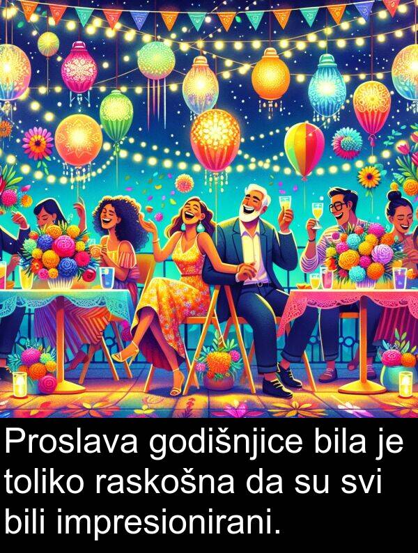 bili: Proslava godišnjice bila je toliko raskošna da su svi bili impresionirani.