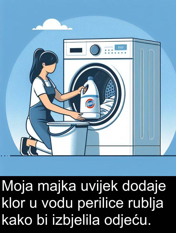 majka: Moja majka uvijek dodaje klor u vodu perilice rublja kako bi izbjelila odjeću.