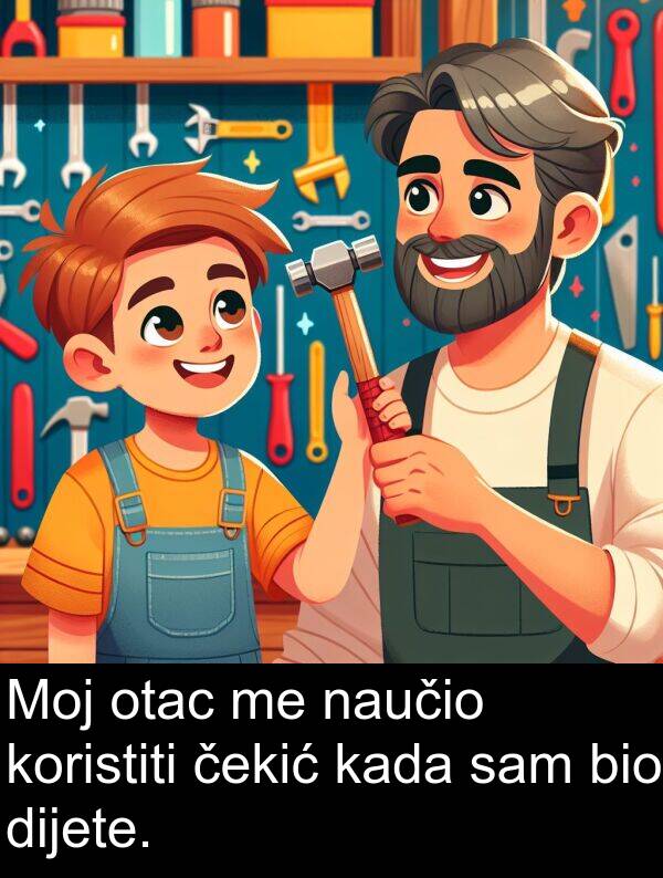 dijete: Moj otac me naučio koristiti čekić kada sam bio dijete.