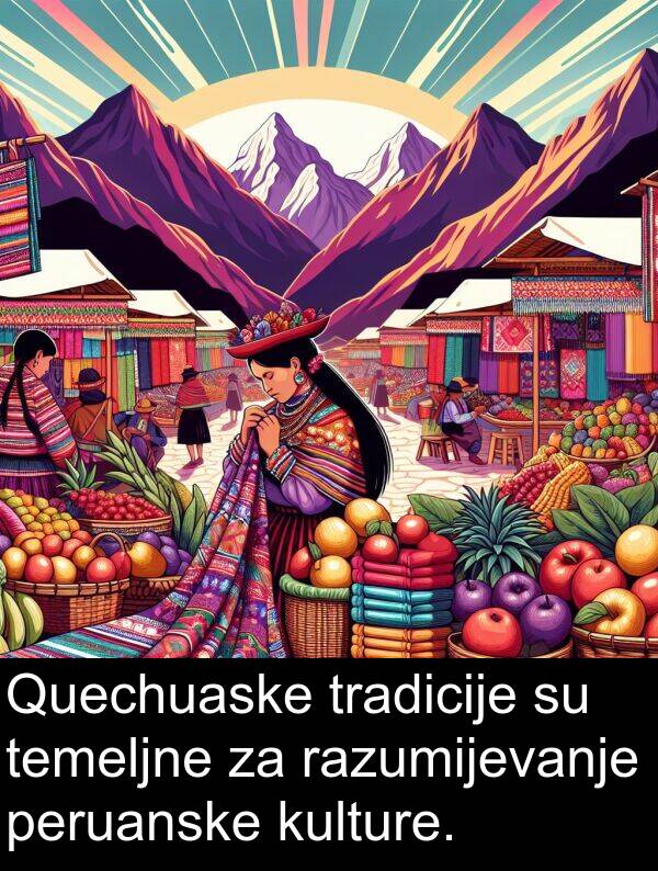 temeljne: Quechuaske tradicije su temeljne za razumijevanje peruanske kulture.