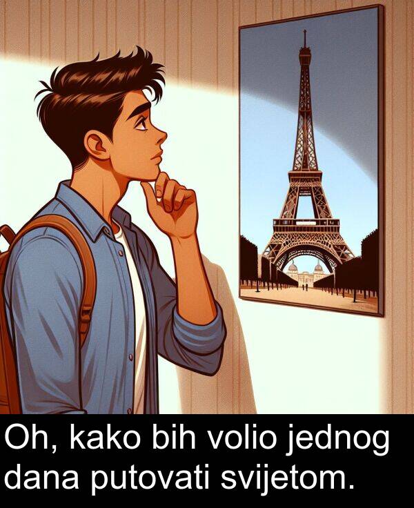 bih: Oh, kako bih volio jednog dana putovati svijetom.