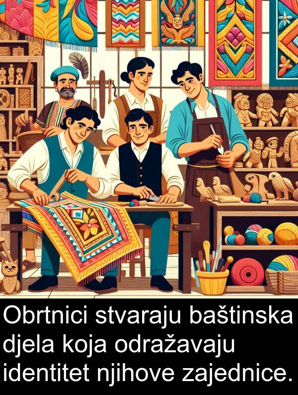 baštinska: Obrtnici stvaraju baštinska djela koja odražavaju identitet njihove zajednice.