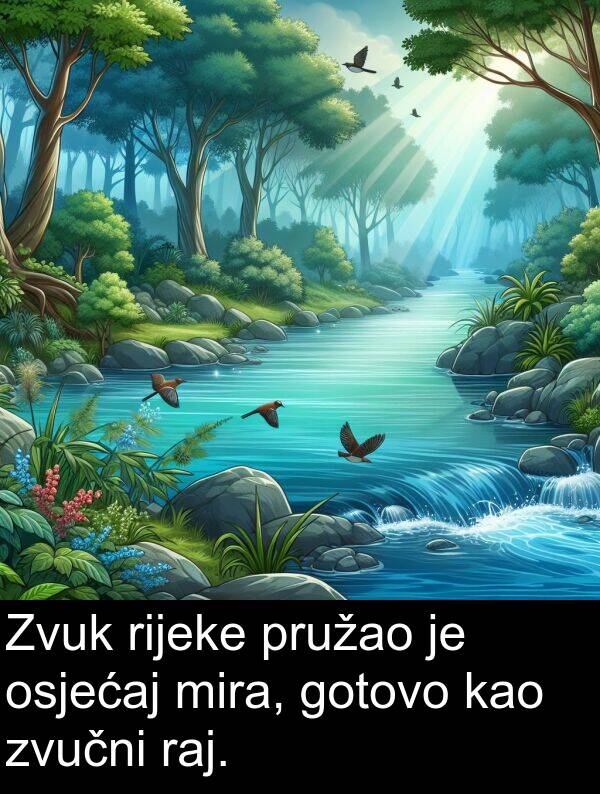 kao: Zvuk rijeke pružao je osjećaj mira, gotovo kao zvučni raj.