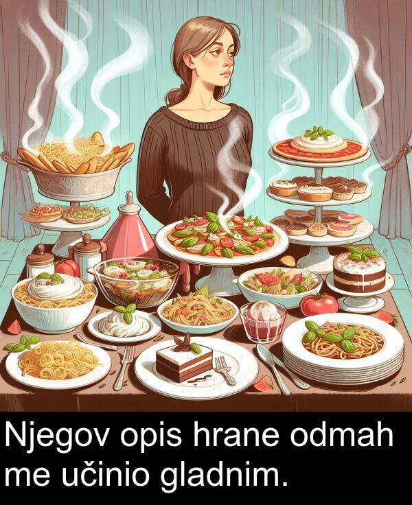učinio: Njegov opis hrane odmah me učinio gladnim.