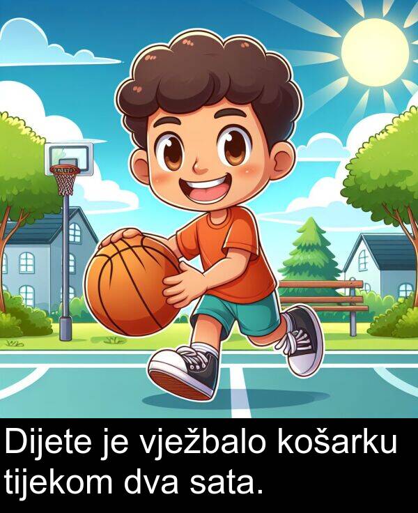 tijekom: Dijete je vježbalo košarku tijekom dva sata.