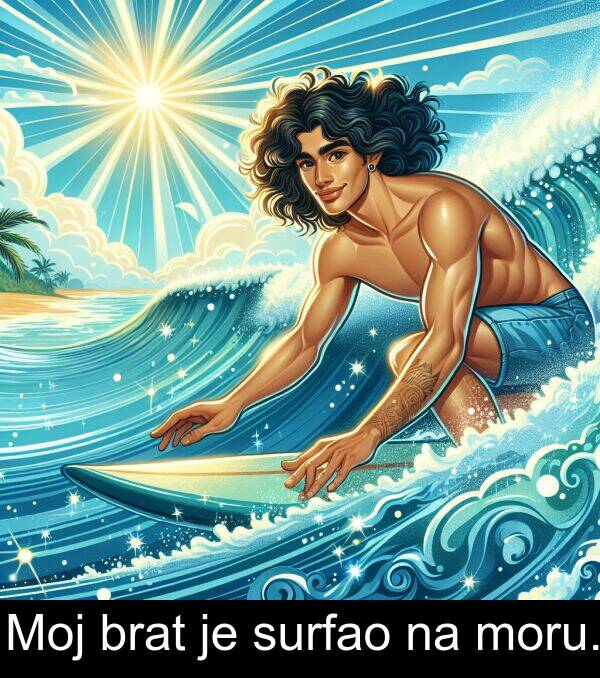 moru: Moj brat je surfao na moru.