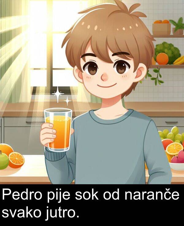 pije: Pedro pije sok od naranče svako jutro.