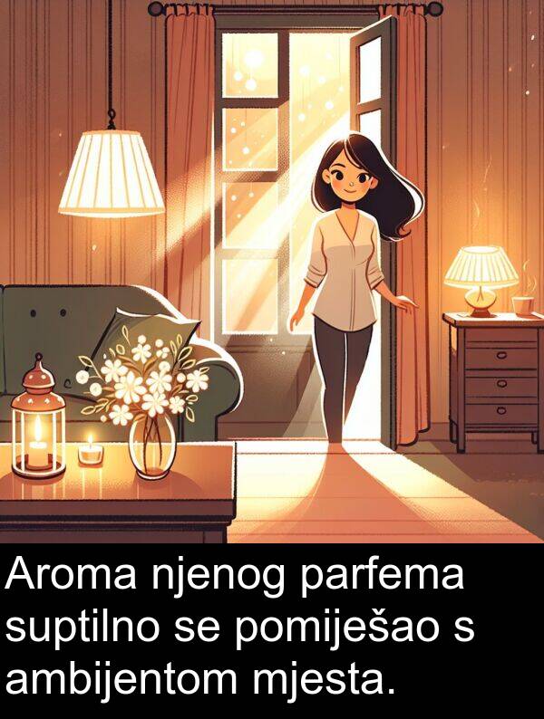 ambijentom: Aroma njenog parfema suptilno se pomiješao s ambijentom mjesta.