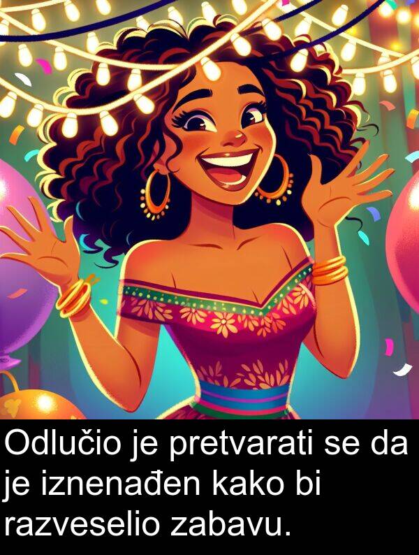 zabavu: Odlučio je pretvarati se da je iznenađen kako bi razveselio zabavu.