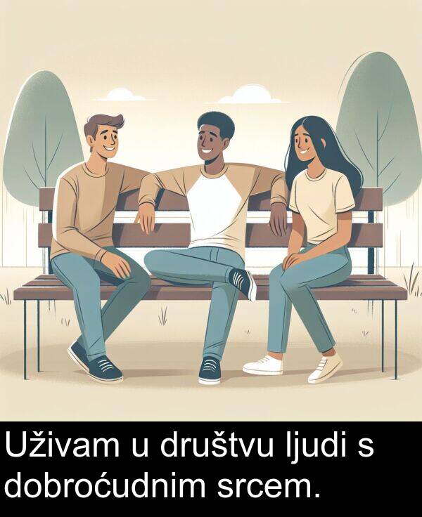 srcem: Uživam u društvu ljudi s dobroćudnim srcem.