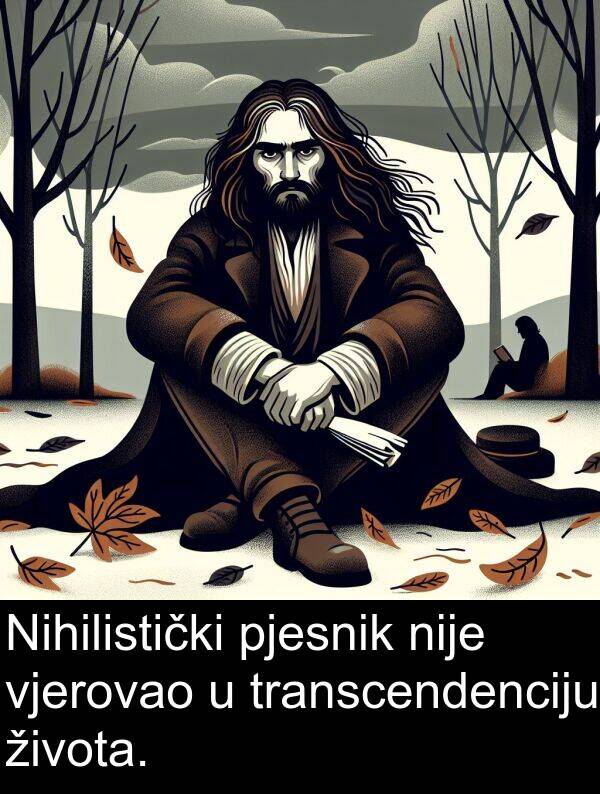 nije: Nihilistički pjesnik nije vjerovao u transcendenciju života.