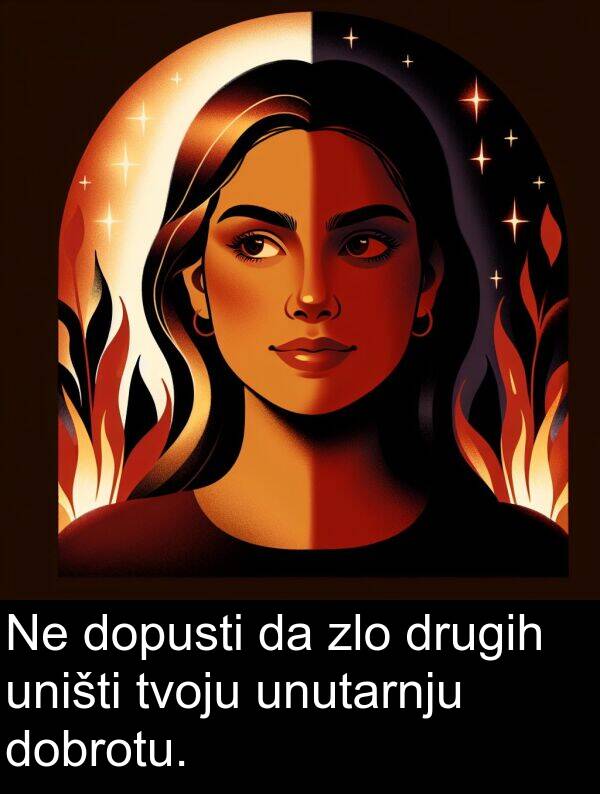 uništi: Ne dopusti da zlo drugih uništi tvoju unutarnju dobrotu.