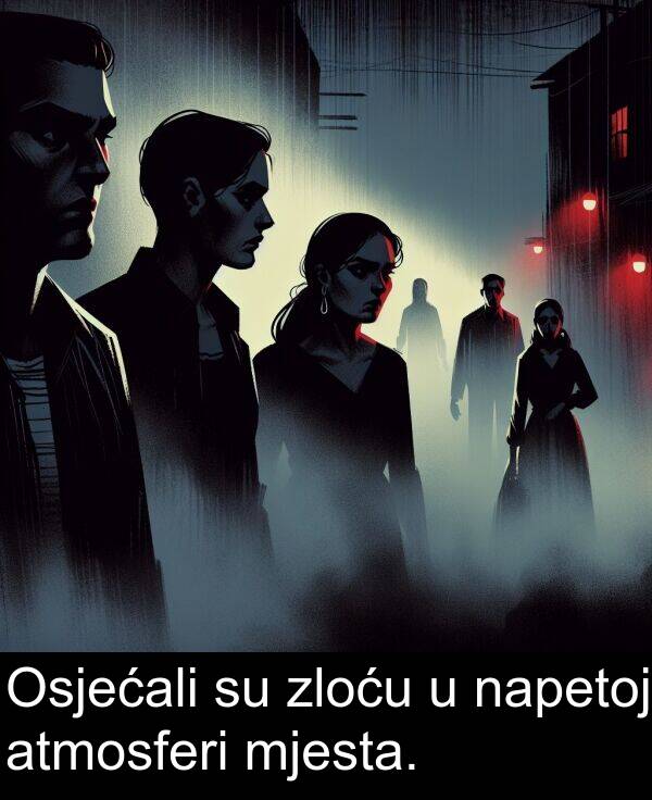 atmosferi: Osjećali su zloću u napetoj atmosferi mjesta.