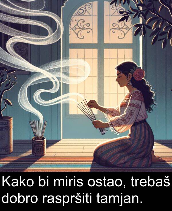 raspršiti: Kako bi miris ostao, trebaš dobro raspršiti tamjan.
