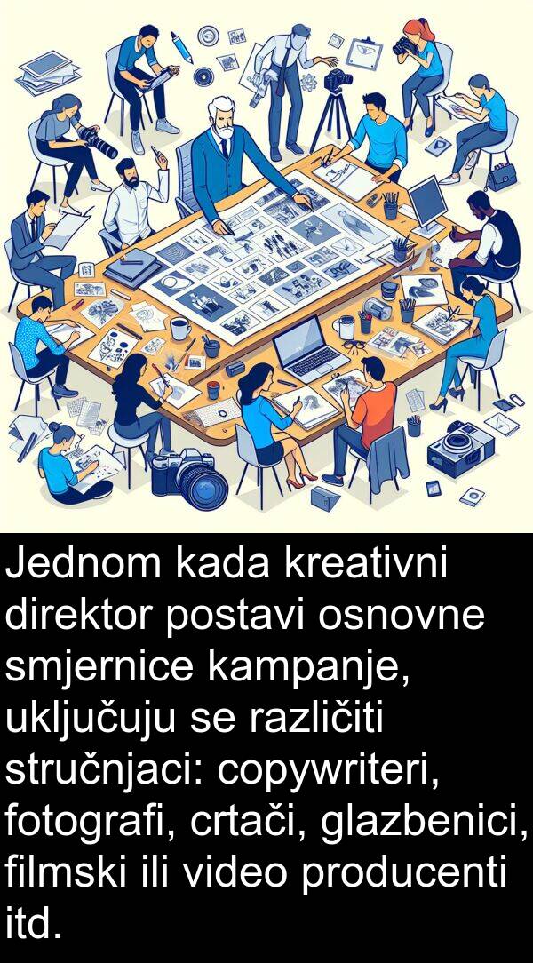 crtači: Jednom kada kreativni direktor postavi osnovne smjernice kampanje, uključuju se različiti stručnjaci: copywriteri, fotografi, crtači, glazbenici, filmski ili video producenti itd.