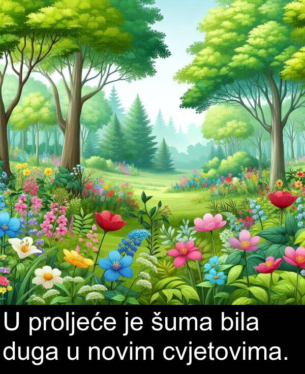 novim: U proljeće je šuma bila duga u novim cvjetovima.