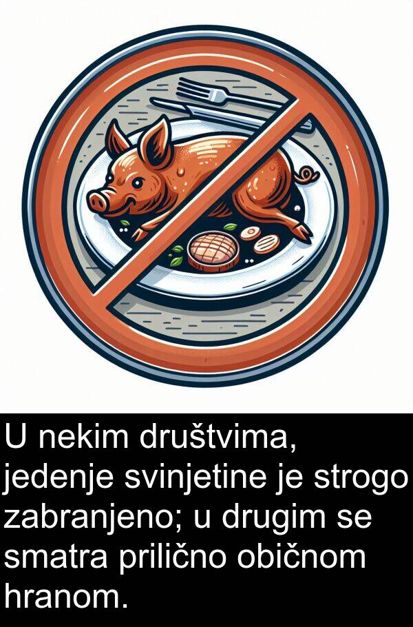 hranom: U nekim društvima, jedenje svinjetine je strogo zabranjeno; u drugim se smatra prilično običnom hranom.