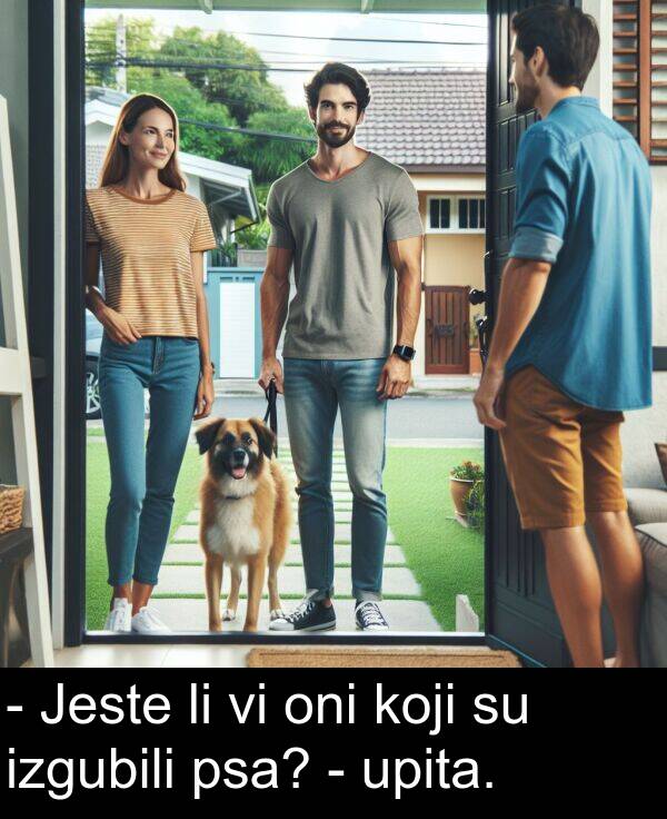 oni: - Jeste li vi oni koji su izgubili psa? - upita.