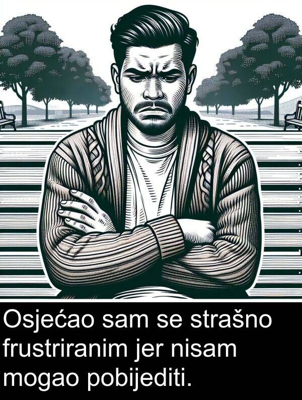 frustriranim: Osjećao sam se strašno frustriranim jer nisam mogao pobijediti.