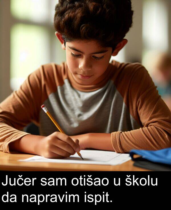ispit: Jučer sam otišao u školu da napravim ispit.