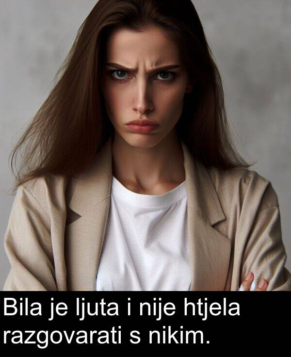 htjela: Bila je ljuta i nije htjela razgovarati s nikim.