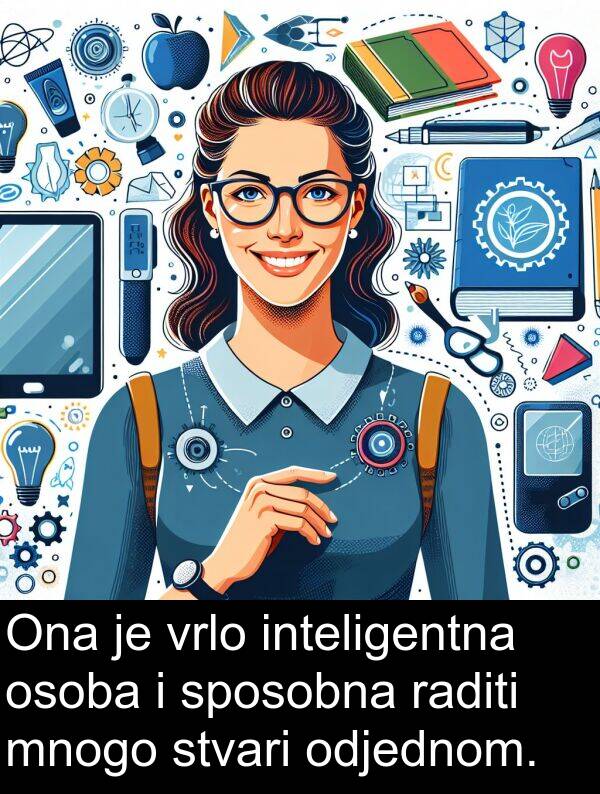 inteligentna: Ona je vrlo inteligentna osoba i sposobna raditi mnogo stvari odjednom.