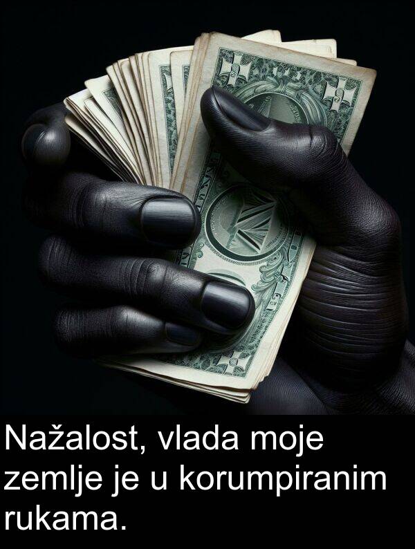 korumpiranim: Nažalost, vlada moje zemlje je u korumpiranim rukama.