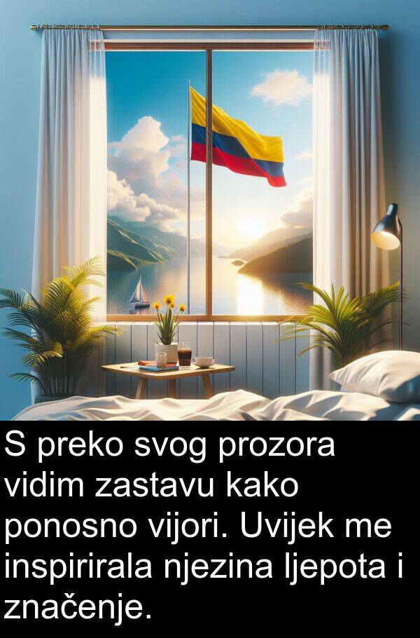 inspirirala: S preko svog prozora vidim zastavu kako ponosno vijori. Uvijek me inspirirala njezina ljepota i značenje.