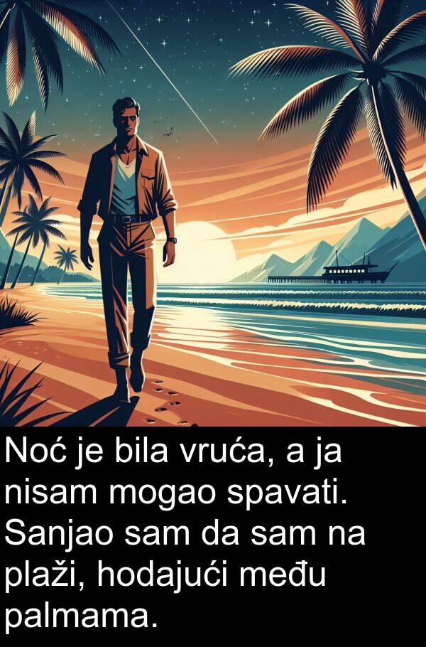 među: Noć je bila vruća, a ja nisam mogao spavati. Sanjao sam da sam na plaži, hodajući među palmama.