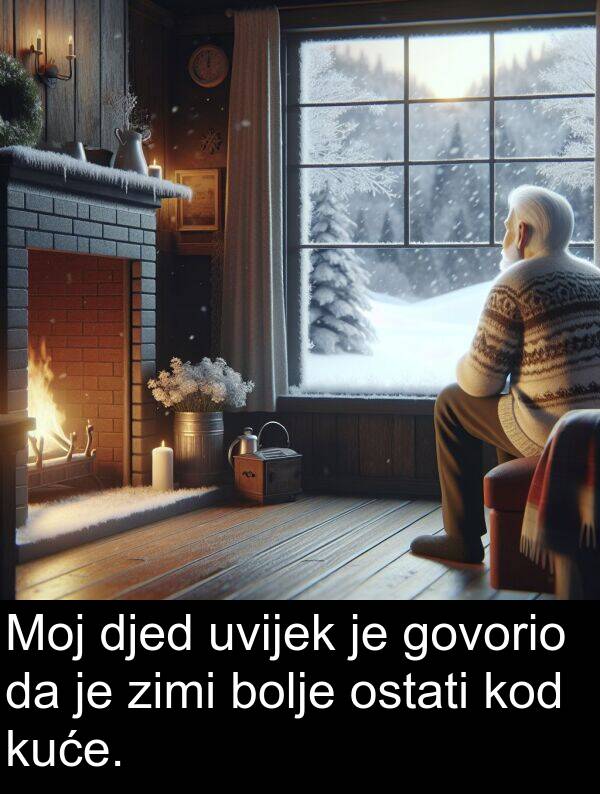 djed: Moj djed uvijek je govorio da je zimi bolje ostati kod kuće.