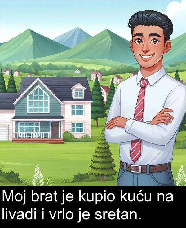 kupio: Moj brat je kupio kuću na livadi i vrlo je sretan.