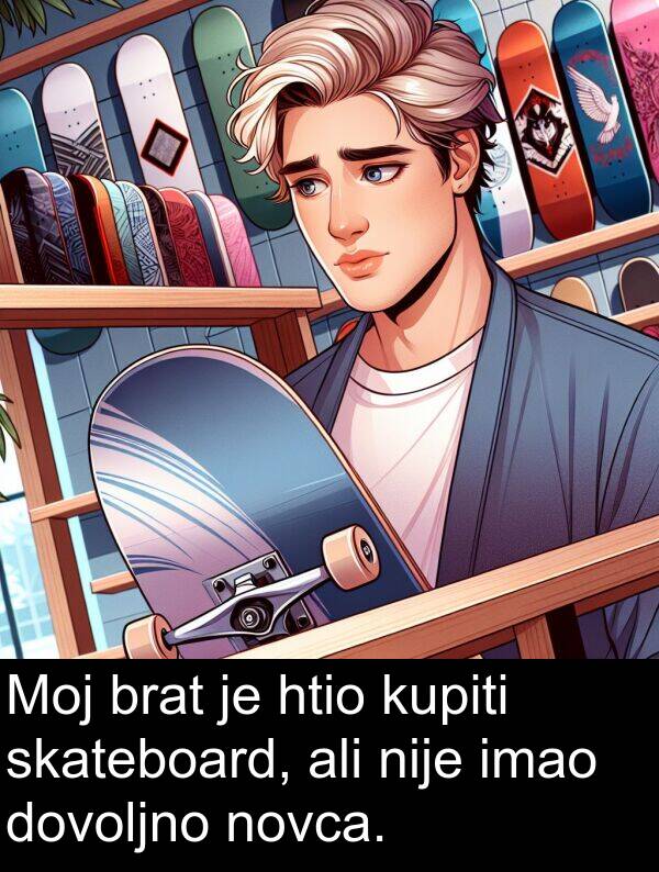 ali: Moj brat je htio kupiti skateboard, ali nije imao dovoljno novca.