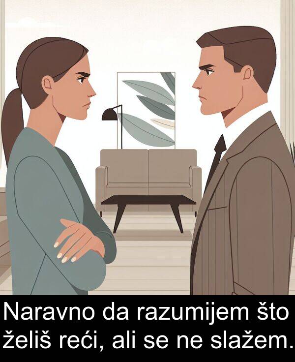ali: Naravno da razumijem što želiš reći, ali se ne slažem.
